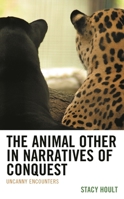 The Animal Other in Narratives of Conquest: Uncanny Encounters 1793648670 Book Cover