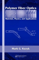 Polymer Fiber Optics: Materials, Physics, and Applications (Optical Science and Engineering) 1574447068 Book Cover