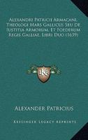 Alexandri Patricii Armacani, Theologi Mars Gallicus Seu De Iustitia Armorum, Et Foederum Regis Galliae, Libri Duo (1639) 1166620158 Book Cover