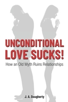 Unconditional Love Sucks!: How an Old Myth Ruins Relationships 1090499884 Book Cover