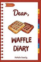 Dear, Waffle Diary: Make An Awesome Month With 30 Best Waffle Recipes! (Waffle Cookbook, Waffle Maker Cookbook , Waffle Recipe Book, Pancake Waffle Cookbook, Waffle Iron Recipe Book) (Volume 1) 1986891178 Book Cover