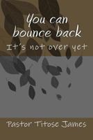 You Can Bounce Back: It's Not Over Yet 1534900667 Book Cover