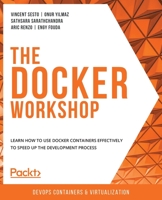 The the Docker Workshop : Learn How to Use Docker Containers Effectively to Speed up the Development Process 1838983449 Book Cover