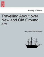 Travelling About Over New And Old Ground (by Lady M.a. Barker).... 1241517754 Book Cover