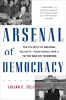 Arsenal of Democracy: The Politics of National Security-From World War II to the War on Terrorism 0465015077 Book Cover