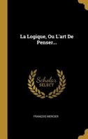 La Logique, Ou L'art De Penser... 1021570230 Book Cover