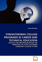 STRENGTHENING COLLEGE PROGRAMS IN CAREER AND TECHNICAL EDUCATION: ANALYSIS AND RECOMMENDATIONS FOR IMPROVING CTE IN THE CALIFORNIA COMMUNITY COLLEGE SYSTEM 3639329228 Book Cover