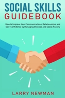 Social Skills Guidebook: How to Improve Your Communications, Relationships, and Self-Confidence by Managing Shyness and Social Anxiety 169898166X Book Cover