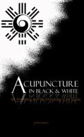 Acupuncture in Black and White: Qi, Yin-Yang, and the Cosmology of the Yijing 0615311881 Book Cover