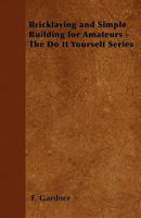 Bricklaying and Simple Building for Amateurs - The Do It Yourself Series 1446527476 Book Cover