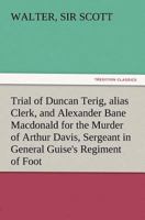 Trial of Duncan Terig, alias Clerk, and Alexander Bain MacDonald for the Murder of Arthur Davis, Sergeant in General Guise's Regiment of Foot 1532821530 Book Cover