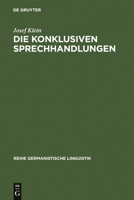 Die Konklusiven Sprechhandlungen: Studien Zur Pragmatik, Semantik, Syntax Und Lexik Von Begr Nden, Erkl Ren-Warum, Folgern Und Rechtfertigen 3484310766 Book Cover