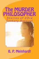 The MURDER PHILOSOPHER: Stories of 23rd Century Survival 1987726480 Book Cover