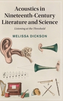 Acoustics in Nineteenth-Century Literature and Science: Listening at the Threshold (Cambridge Studies in Nineteenth-Century Literature and Culture, Series Number 151) 1009490451 Book Cover