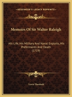 Memoirs Of Sir Walter Raleigh: His Life, His Military And Naval Exploits, His Preferments And Death 1275807879 Book Cover