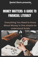 Money Matters: A GUIDE TO FINANCIAL LITERACY: Everything You Need to Know About Money in One simple-to-understand Guide B0CQDK1LFR Book Cover