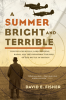 A Summer Bright and Terrible: Winston Churchill, Lord Dowding, Radar, and the Impossible Triumph of the Battle of Britain 1593761163 Book Cover