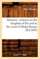 Morocco: Journeys in the Kingdom of Fez and to the Court of Mulai Hassan (A0/00d.1889) 201275287X Book Cover