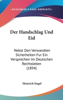 Der Handschlag Und Eid: Nebst Den Verwandten Sicherheiten F�r Ein Versprechen Im Deutschen Rechtsleben; Eine Untersuchung (Classic Reprint) 1167480295 Book Cover