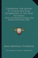 Ceremonial For Servers At Choral And Plain Celebrations Of The Holy Eucharist: With The Order Of Service And Private Devotions 1104079631 Book Cover