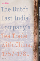 The Dutch East India Company's Tea Trade With China, 1757-1781 (Tanap Monographs on the History of the Asian-European Interaction) 9004155996 Book Cover