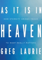 As It Is in Heaven: How Eternity Brings Focus to What Really Matters 1631465767 Book Cover