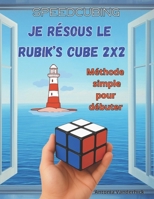 Je résous le Rubik's Cube 2x2: Méthode simple pour débuter (SPEEDCUBING EN FRANCE) (French Edition) 2959915968 Book Cover