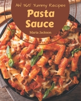 Ah! 365 Yummy Pasta Sauce Recipes: Yummy Pasta Sauce Cookbook - Your Best Friend Forever B08HS43KNZ Book Cover