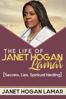 The Life of Janet Hogan Lamar: Secrets, Lies, Spiritual Healing 1986077128 Book Cover