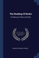 The Reading Of Books: Its Pleasures, Profits, And Perils 1377244814 Book Cover
