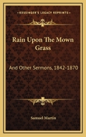 Rain Upon the Mown Grass: And Other Sermons, 1842-1870 1357295103 Book Cover