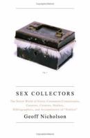 Sex Collectors: The Secret World of Consumers, Connoisseurs, Curators, Creators, Dealers, Bibliographers, and Accumulators of "Erotica" 0743265874 Book Cover