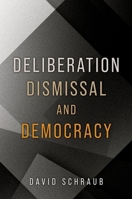 Deliberation, Dismissal, and Democracy 0197816398 Book Cover
