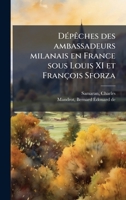 DÃ(c)pÃaches des ambassadeurs milanais en France sous Louis XI et François Sforza (French Edition) 1024180875 Book Cover