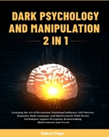 Dark Psychology and Manipulation (2 in 1): Learning the Art of Persuasion, Emotional Influence, NLP Secrets, Hypnosis, Body Language, and Mind ... Brainwashing, Mind Control, and Covert 1953732178 Book Cover