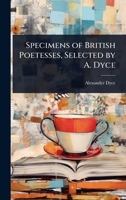 Specimens of British Poetesses, Selected by A. Dyce 1023728613 Book Cover