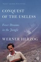 Conquest of the Useless: Fever Dreams in the Jungle 0593832132 Book Cover