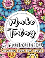 Make Today........A Motivational Coloring Book: Large Print B0BL56MVDR Book Cover