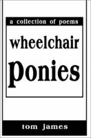 Wheelchair Ponies: A Collection of Poems 0595197043 Book Cover