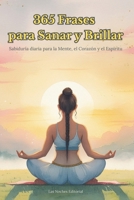 365 Frases para Sanar y Brillar: Sabiduría diaria para la Mente, el Corazón y el Espíritu (Spanish Edition) B0F7GD6SJS Book Cover