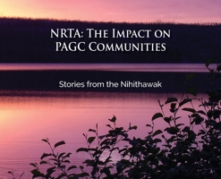 Nrta: The Impact on PAGC Communities Stories from the Nihithawak: The Impact on PAGC Communities Stories from the Nihithawak: The Impact on PAGC ... PAGC Communities Stories from the Nihithawak 1989840973 Book Cover