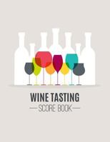 Wine Tasting Score Book: Take Your Next Wine Tasting More Seriously With This Wine Tasters Scoresheet, 100 Pages, 8.5x11 Inch 1719467730 Book Cover