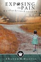 Exposing the Pain: My Path to Freedom 1498424902 Book Cover