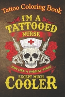 Tattoo Coloring Book: I'm a Tattooed Nurse An Adult Coloring Book with Awesome, Sexy, and Relaxing Tattoo Designs for Men and Women B08P8D77FN Book Cover