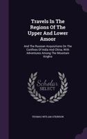 Travels in the regions of the upper and lower Amoor and the Russian acquisitions on the confines of India and China: With adventures among the mountain Kirghis 1018726144 Book Cover