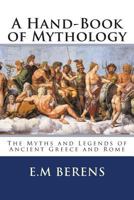 A Hand-book Of Mythology: The Myths And Legends Of Ancient Greece And Rome, Illustrated From Antique Sculptures 149758275X Book Cover