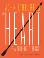 The Heart Is a Full-Wild Beast: New and Selected Stories 1733973087 Book Cover