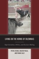 Living on the Horns of Dilemmas: Superintendents, Politics, and Decision-Making 1475800169 Book Cover