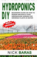 Hydroponics DIY: Beginners Guide On How To Design And Build your Greenhouse Garden For Growing Plants In Water B084PY9T9C Book Cover
