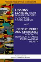 Lessons Learned from Diverse Efforts to Change Social Norms and Opportunities and Strategies to Promote Behavior Change in Behavioral Health: Proceedings of Two Workshops 0309462312 Book Cover